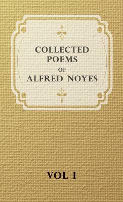 Collected Poems of Alfred Noyes - Vol I by Alfred Noyes