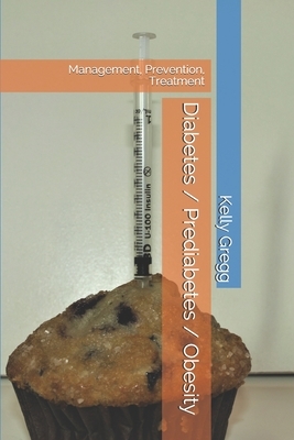 Diabetes / Prediabetes / Obesity: Management, Prevention, Treatment by Kelly Gregg