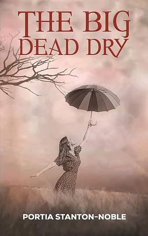 The Big Dead Dry by Portia Stanton-Noble