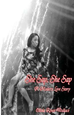 She Say, She Say (A Modern love Story) by Olivia Renee Wallace