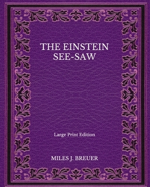 The Einstein See-Saw - Large Print Edition by Miles J. Breuer