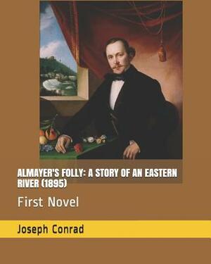 Almayer's Folly: A Story of an Eastern River (1895): First Novel by Joseph Conrad