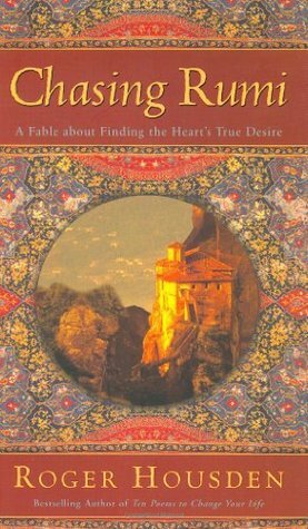Chasing Rumi: A Fable About Finding the Heart's True Desire by Roger Housden
