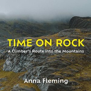 Time on Rock: A Climber's Route into the Mountains by Anna Fleming