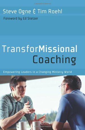 TransforMissional Coaching: Empowering Leaders in a Changing Ministry World by Steve Ogne, Ed Stetzer, Tim Roehl