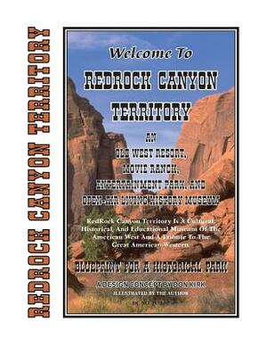 Welcome To Redrock Canyon Territory: An Old West Resort, Movie Ranch, Entertainment Park, and Open-Air Living History Museum by Don Kirk