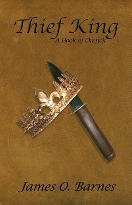 Thief King: A Book of Orenck by James O. Barnes