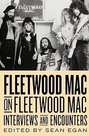 Fleetwood Mac on Fleetwood Mac: Interviews and Encounters by Sean Egan