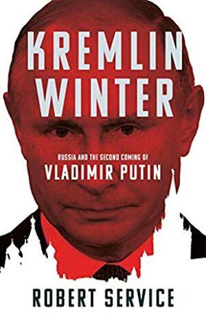 Kremlin Winter: Russia and the Second Coming of Vladimir Putin by Robert Service