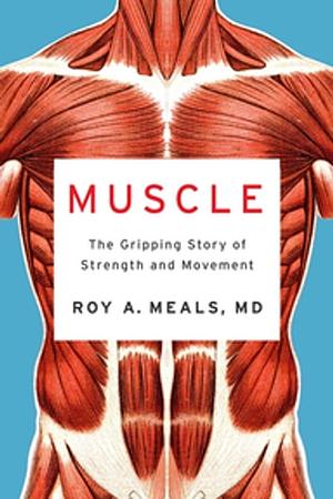 Muscle: The Gripping Story of Strength and Movement by Roy A. Meals