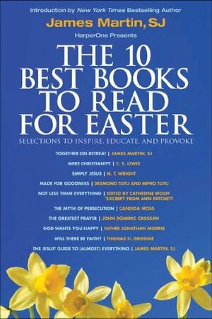 The 10 Best Books to Read for Easter by Desmond Tutu, Jonathan Morris, Thomas H. Groome, Mpho Tutu, John Dominic Crossan, James Martin SJ, N.T. Wright, C.S. Lewis, Ann Patchett, Catherine Wolff, Candida R. Moss