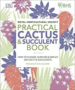 Practical Cactus and Succulent Book: How to Choose, Nurture, and Display more than 200 Cacti and Succulents by Fran Bailey, Zia Allaway
