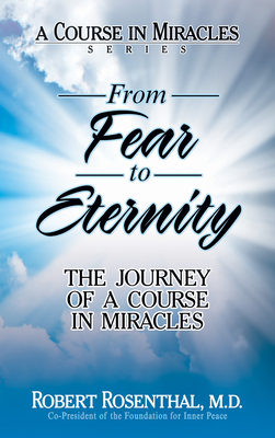 From Fear to Eternity: The Journey of a Course in Miracles by Robert Rosenthal