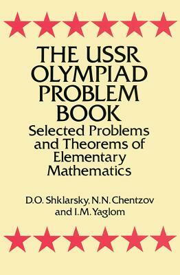 The USSR Olympiad Problem Book: Selected Problems and Theorems of Elementary Mathematics by I. M. Yaglom, N. N. Chentzov, D. O. Shklarsky