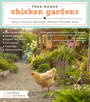 Free-Range Chicken Gardens: How to Create a Beautiful, Chicken-Friendly Yard by Jessi Bloom