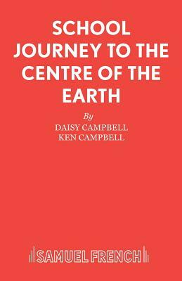 School Journey to the Centre of the Earth by Daisy Campbell, Ken Campbell