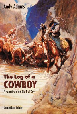 The Log of a Cowboy: A Narrative of the Old Trail Days by Andy Adams