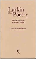 Larkin With Poetry: English Association Conference Papers by Stephen Regan, Michael Baron