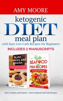 Ketogenic diet meal plan with Easy low-carb recipes for beginners: Includes 2 Manuscripts Keto Cookies and Snacks + Keto Seafood and Fish Recipes by Amy Moore