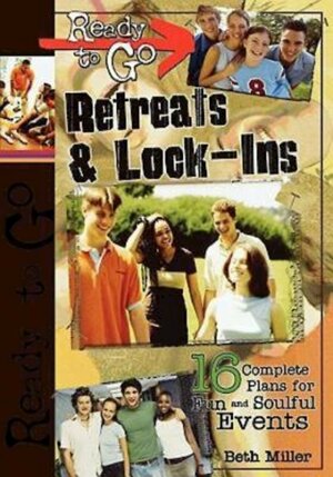 Ready to Go Retreats & Lock-Ins: 16 Complete Plans for Fun and Soulful Events by Beth Miller