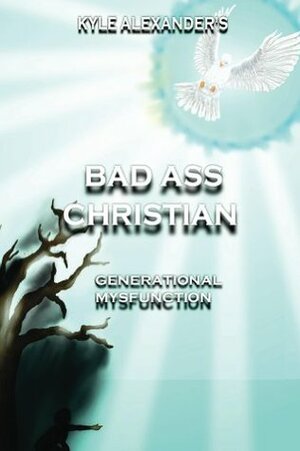 Badass Christian: Generational Mysfunction by Kyle Alexander, Oguchi Anyaele, Habakkuk Transcriptions Company