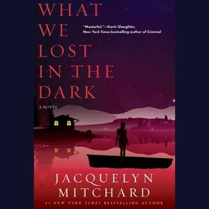 What We Lost in the Dark by Jacquelyn Mitchard