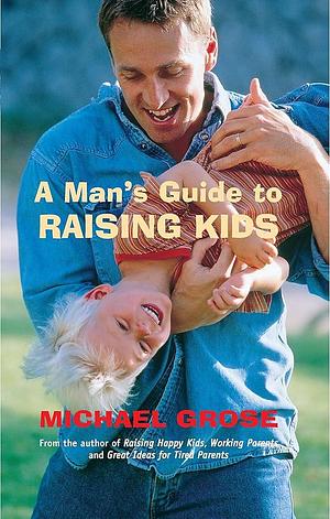 A Man's Guide to Raising Kids by Michael Grose