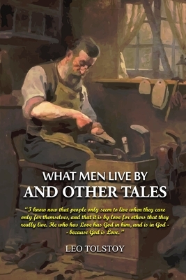 What Men Live By and Other Tales: Annotated by Leo Tolstoy