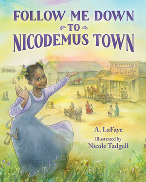 Follow Me Down to Nicodemus Town: Based on the History of the African American Pioneer Settlement by A. LaFaye