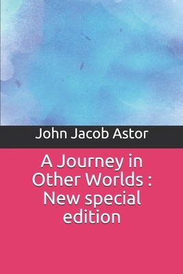 A Journey in Other Worlds: New special edition by John Jacob Astor