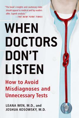 When Doctors Don't Listen: How to Avoid Misdiagnoses and Unnecessary Tests by Joshua Kosowsky, Leana Wen