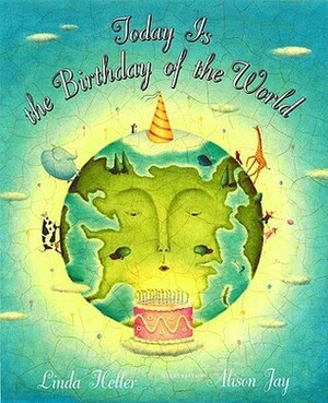 Today is the Birthday of the World by Linda Heller, Alison Jay