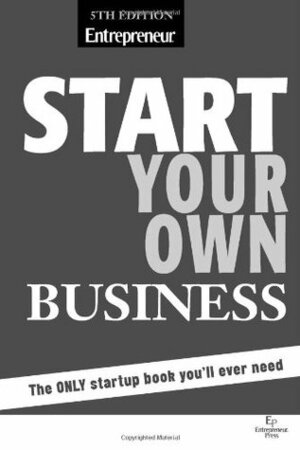 Start Your Own Business: The Only Book You'll Ever Need by Entrepreneur Press