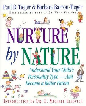 Nurture by Nature: Understand Your Child's Personality Type - And Become a Better Parent by Paul D. Tieger, E. Michael Ellovich, Barbara Barron-Tieger