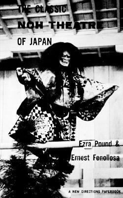 The Classic Noh Theatre of Japan by Ernest Fenollosa, Ezra Pound