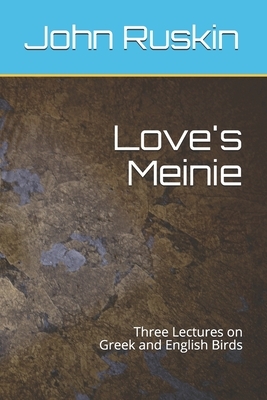 Love's Meinie: Three Lectures on Greek and English Birds by John Ruskin
