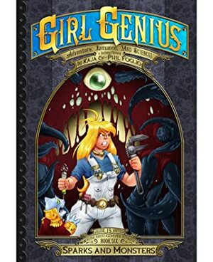 Girl Genius: The Second Journey of Agatha Heterodyne Volume 6: Sparks and Monsters by Phil Foglio, Cheyenne Wrigth, Kaja Foglio