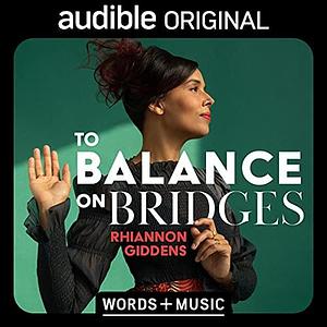To Balance on Bridges: Words + Music by Rhiannon Giddens, Rhiannon Giddens