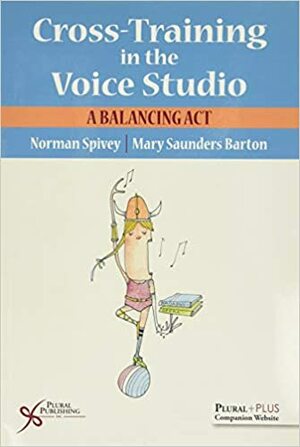 Cross-Training in the Voice Studio: A Balancing ACT by Norman Spivey, Mark Uhre, Mary Saunders-Barton