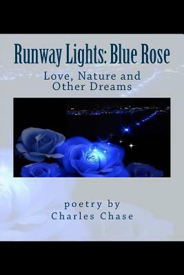 Runway Lights: Blue Rose: Love, Nature and Other Dreams by Charles Chase