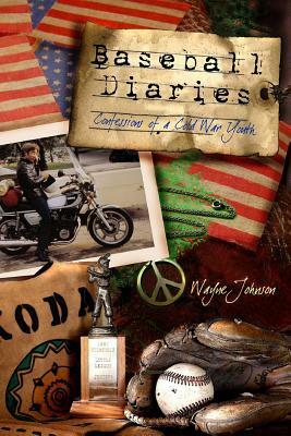 Baseball Diaries: Confessions of a Cold War Youth by Wayne Johnson