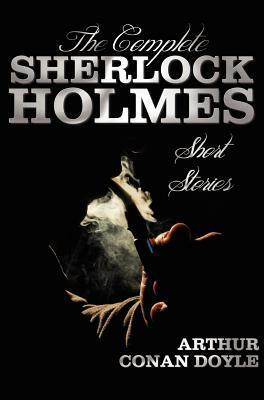 The Complete Sherlock Holmes Short Stories by Arthur Conan Doyle