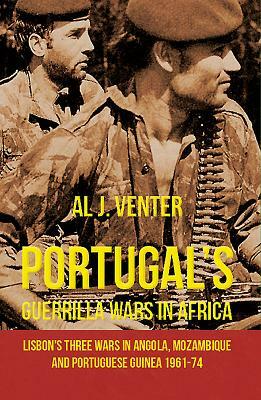 Portugal's Guerrilla Wars in Africa: Lisbon's Three Wars in Angola, Mozambique and Portugese Guinea 1961-74 by Al J. Venter