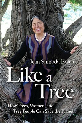 Like a Tree: How Trees, Women, and Tree People Can Save the Planet by Jean Shinoda Bolen