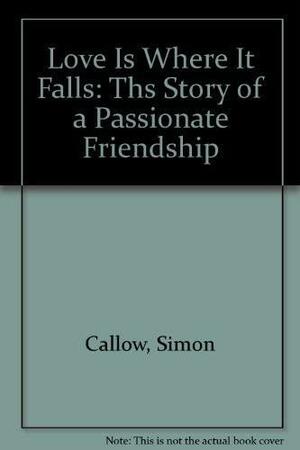 Love is Where It Falls: The Story of a Passionate Friendship by Simon Callow