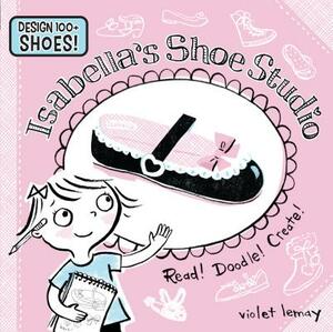 Isabella's Shoe Studio: Read! Doodle! Create! by Violet Lemay