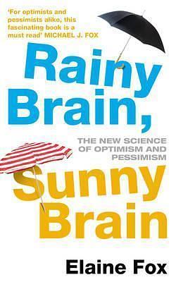 Rainy Brain, Sunny Brain The New Science of Optimism and Pessimis by Elaine Fox, Elaine Fox