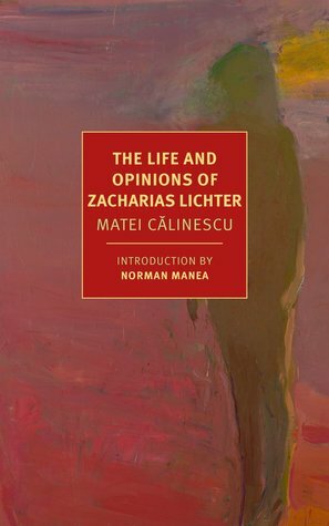 The Life and Opinions of Zacharias Lichter by Matei Călinescu, Breon Mitchell, Norman Manea, Adriana Calinescu