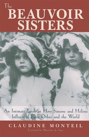 The Beauvoir Sisters: An Intimate Look at How Simone and Hélène Influenced Each Other and the World by Claudine Monteil, Marjolijn De Jager