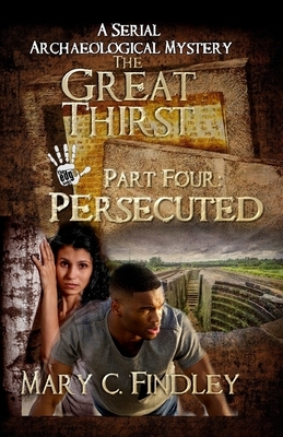 The Great Thirst Part Four: Persecuted: A Serial Archaeological Mystery by Mary C. Findley